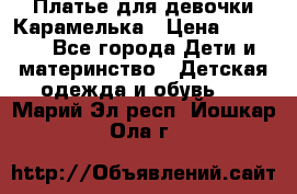 Платье для девочки Карамелька › Цена ­ 2 000 - Все города Дети и материнство » Детская одежда и обувь   . Марий Эл респ.,Йошкар-Ола г.